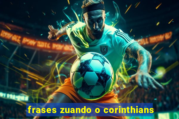 frases zuando o corinthians